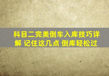 科目二完美倒车入库技巧详解 记住这几点 倒库轻松过